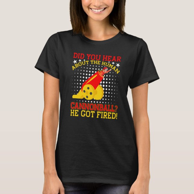 Did You Hear About The Human Cannonball He Got Fir T-Shirt (Front)