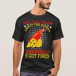 Did You Hear About The Human Cannonball He Got Fir T-Shirt