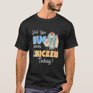 Did You Hug Your Chicken Today Farm T-Shirt