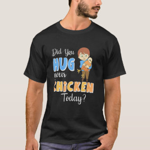 Did You Hug Your Chicken Today T-Shirt