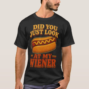 Did You Just Look At My Wiener Hotdog Food Funny T-Shirt