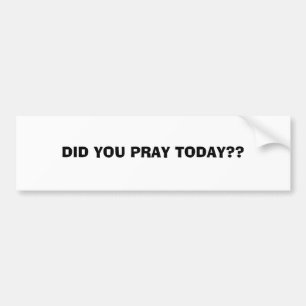 DID YOU PRAY TODAY??...RELIGIOUS BUMPERSTICKERS BUMPER STICKER