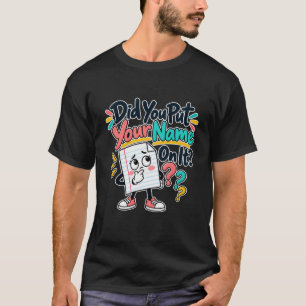 Did You Put Your Name On It? Funny Teacher Shirt –