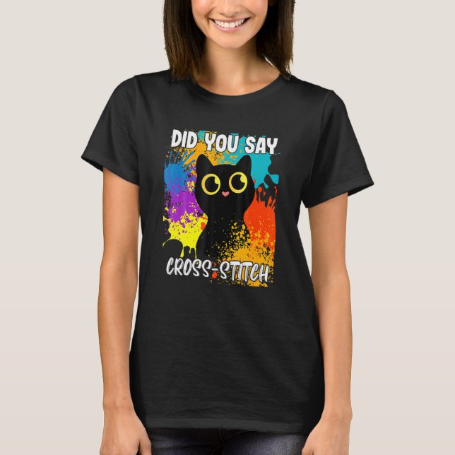 Did You Say Cross Stitch Black Cat T-Shirt (Front)