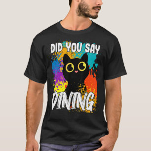 Did You Say Dining Black Cat T-Shirt