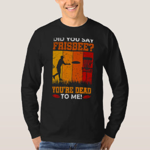 Did You Say Frisbee Disc Golf For Disc Golfer T-Shirt