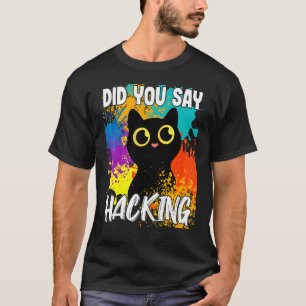 Did You Say Hacking Black Cat T-Shirt