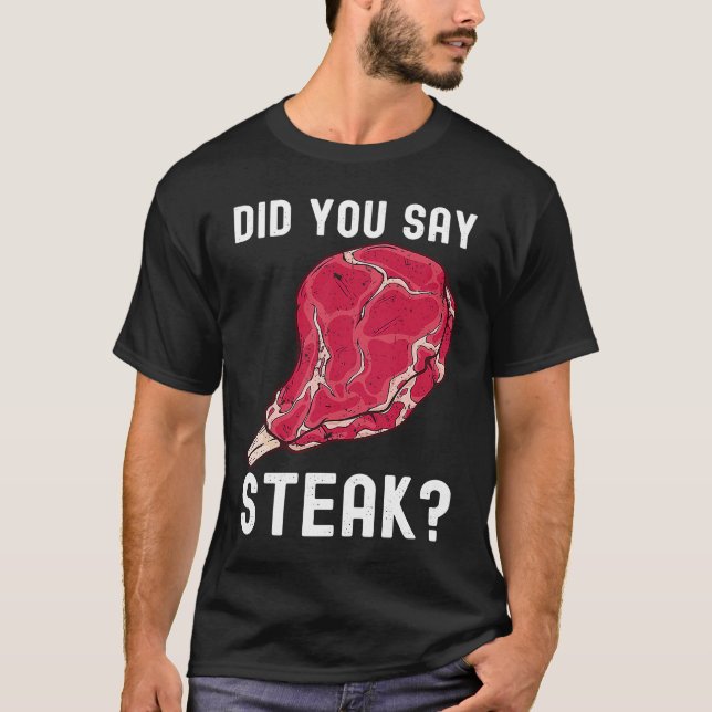 Did You Say Steak Raw Steak Meat Food Beef Cow Gri T-Shirt (Front)