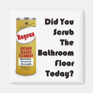 Did You Scrub The Bathroom Floor Today? Magnet