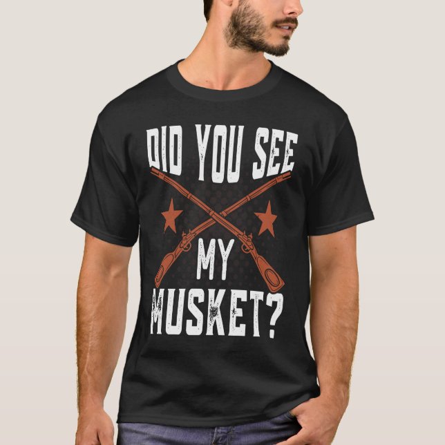 Did you see my Musket American Civil War Reenactme T-Shirt (Front)