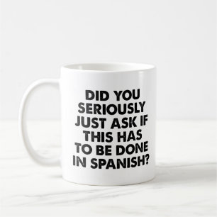 Did You Seriously Ask If This To Be Done Spanish? Coffee Mug