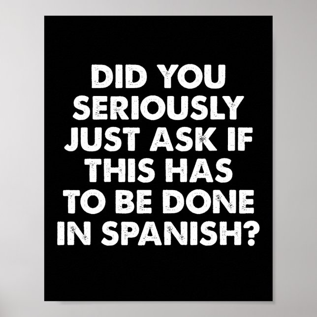 Did You Seriously Ask If This To Be Done Spanish? Poster (Front)