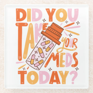 did you take your meds today? poster glass coaster