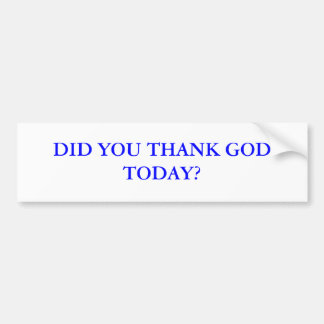 DID YOU THANK GOD TODAY? BUMPER STICKER