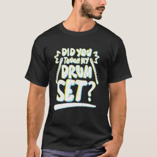 Did You Touch My Drum Set  Funny Drummers T-Shirt