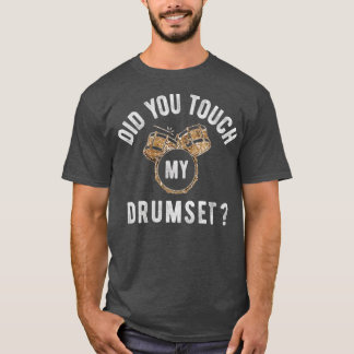 Did You Touch My Drumset T-Shirt