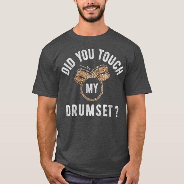 Did You Touch My Drumset T-Shirt (Front)