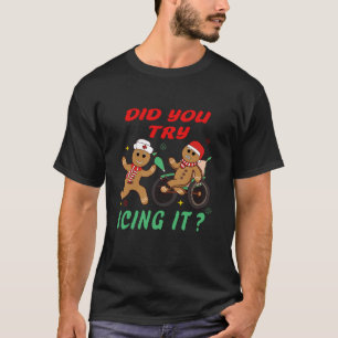 Did You Try Icing It Funny Gingerbread Nurse Chris T-Shirt