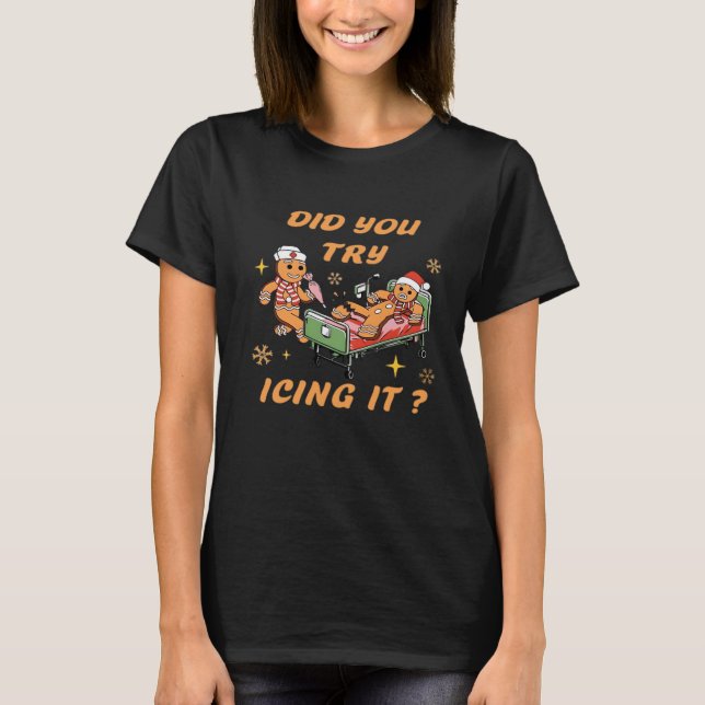 Did You Try Icing It, Nurse Christmas, Gingerbread T-Shirt (Front)