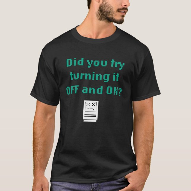 Did you try turning it off and on T-Shirt (Front)