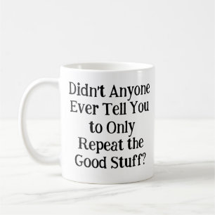 Didn't Anyone Ever Tell You to Only Repeat the Cof Coffee Mug