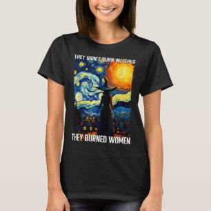 Didnt Burn Witches They Burned Women Feminist Hall T-Shirt