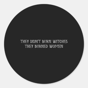 Didn't Burn Witches They Burned Women - Feminist W Classic Round Sticker