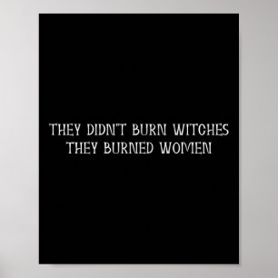 Didn't Burn Witches They Burned Women - Feminist W Poster