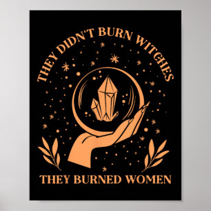 Didn't Burn Witches They Burned Women - Feminist W Poster