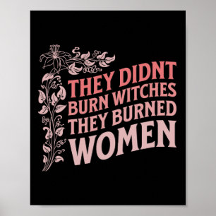 Didn't Burn Witches They Burned Women Witch Femini Poster