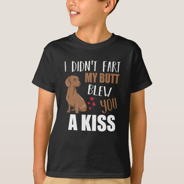 Didn't Fart My Butt Blew A Kiss Dachshund T-Shirt (Front)