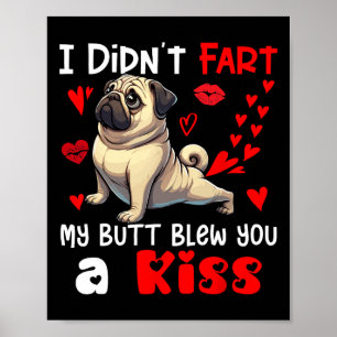 Didn't Fart My Butt Blew A Kiss Valentines Day Pug Poster