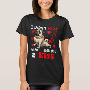 Didn't Fart My Butt Blew A Kiss Valentines Day Pug T-Shirt