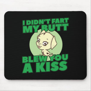 Didn't Fart My Butt Blew You A Kiss  Mouse Pad