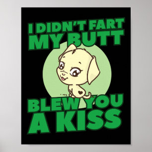 Didn't Fart My Butt Blew You A Kiss  Poster