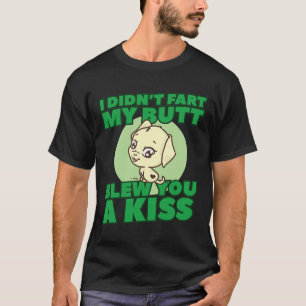 Didn't Fart My Butt Blew You A Kiss  T-Shirt