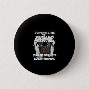 Didn't Give A PUG Yesterday Don't Give A PUG Today 6 Cm Round Badge