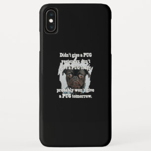 Didn't Give A PUG Yesterday Don't Give A PUG Today iPhone XS Max Case
