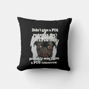 Didn't Give A PUG Yesterday Don't Give A PUG Today Cushion