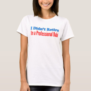 Didn't Retire Professional Babi T-Shirt