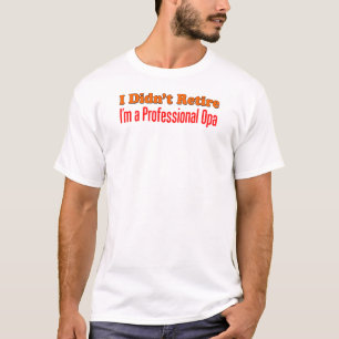 Didn't Retire Professional Opa T-Shirt