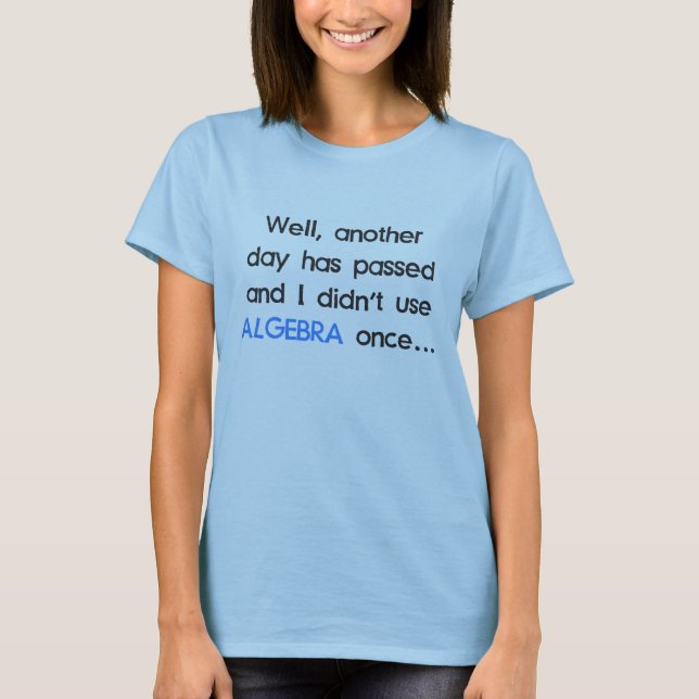 Didn't Use Algebra Once Today T-Shirt (Front)
