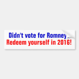 Didn't vote for Romney? Redeem yourself in 2016 Bumper Sticker