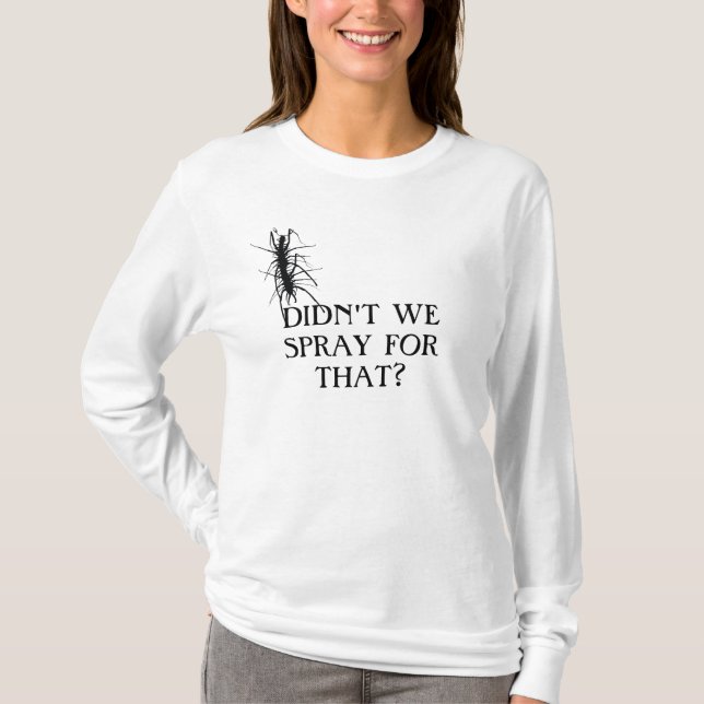DIDN'T WE SPRAY FOR THAT?!? T-Shirt (Front)