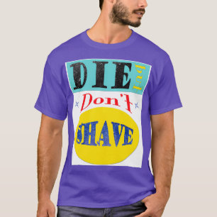 Die But Dont Shave T-Shirt