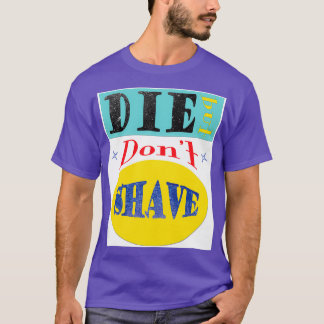 Die But Dont Shave T-Shirt