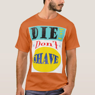 Die But Donx27t Shave T-Shirt