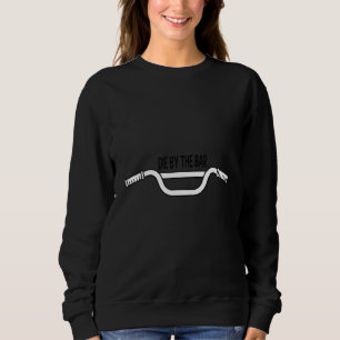 Die By The Bar Biking Bicycle BMX Stunt Dirt Bike Sweatshirt