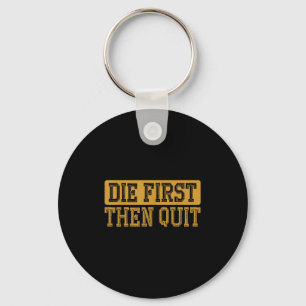 Die First Then Quit Funny Saying Motivational Quot Key Ring