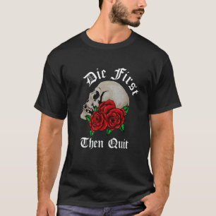 Die First Then Quit Motivational Quote Rose Skull T-Shirt